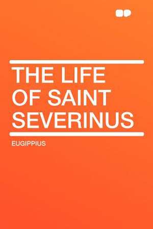 The Life of Saint Severinus de Eugippius