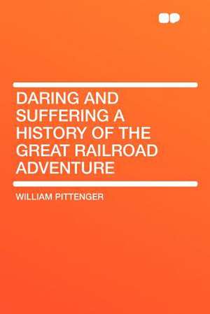 Daring and Suffering a History of the Great Railroad Adventure de William Pittenger