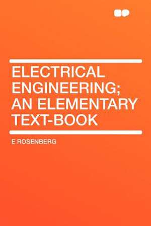 Electrical Engineering; an Elementary Text-book de E. Rosenberg