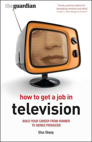 Sharp, E: How to Get a Job in Television de Elsa Sharp