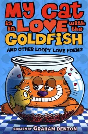 My Cat is in Love with the Goldfish and other loopy love poems de Graham Denton