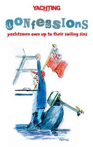 Yachting Monthly's Confessions: Yachtsmen Own Up to Their Sailing Sins de Paul Gelder