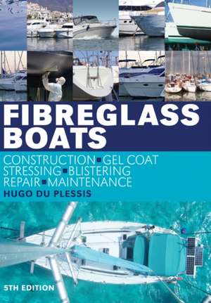 Fibreglass Boats: Construction, Gel Coat, Stressing, Blistering, Repair, Maintenance de Hugo du Plessis