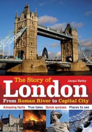 The Story of London: From Roman River to Capital City de Jacqui Bailey