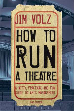 How to Run a Theatre: Creating, Leading and Managing Professional Theatre de Jim Volz