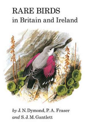 Rare Birds in Britain and Ireland de J. N. Dymond