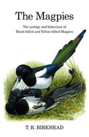 The Magpies: The Ecology and Behaviour of Black-billed and Yellow-billed Magpies de Tim Birkhead