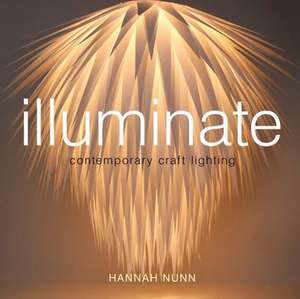 Illuminate: Contemporary Craft Lighting de Hannah Nunn