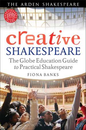 Creative Shakespeare: The Globe Education Guide to Practical Shakespeare de Fiona Banks