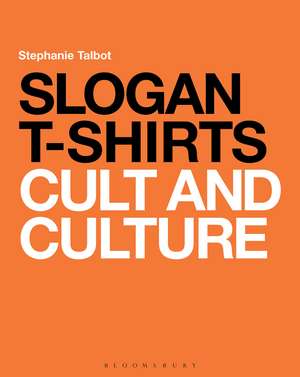 Slogan T-Shirts: Cult and Culture de Stephanie Talbot