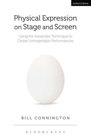 Physical Expression on Stage and Screen: Using the Alexander Technique to Create Unforgettable Performances de Bill Connington