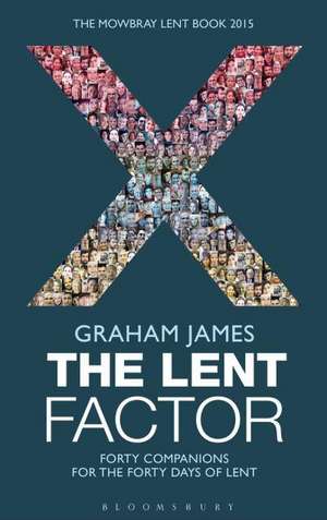 The Lent Factor: Forty Companions for the Forty Days of Lent: The Mowbray Lent Book 2015 de The Rt Revd Graham James