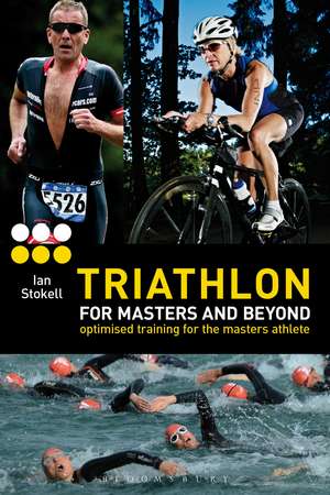 Triathlon for Masters and Beyond: Optimised Training for the Masters Athlete de Ian Stokell