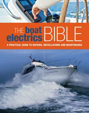 The Boat Electrics Bible: A Practical Guide to Repairs, Installations and Maintenance on Yachts and Motorboats de Andy Johnson