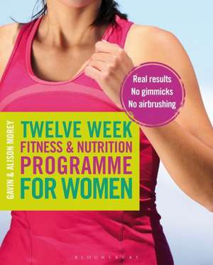 Twelve Week Fitness and Nutrition Programme for Women de Gavin Morey