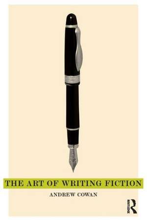 The Art of Writing Fiction de Andrew Cowan