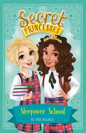 Secret Princesses: Sleepover School de Rosie Banks