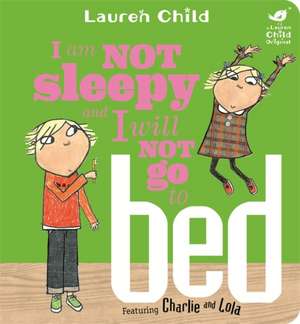 Charlie and Lola: I Am Not Sleepy and I Will Not Go to Bed de Lauren Child