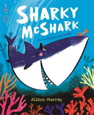 Sharky McShark and the Teensy Wee Crab de Alison Murray