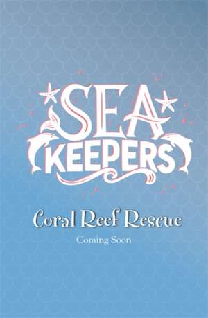 Sea Keepers: Coral Reef Rescue de Coral Ripley