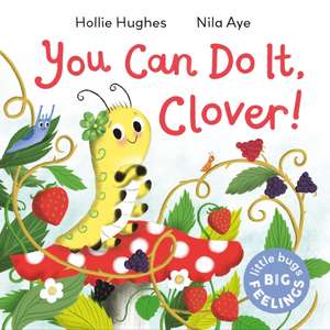 Little Bugs Big Feelings: You Can Do It Clover de Hollie Hughes