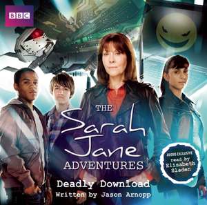 Arnopp, J: The Sarah Jane Adventures: Deadly Download