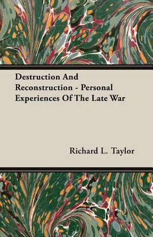 Destruction and Reconstruction - Personal Experiences of the Late War: A Physiologico-Theological Study de Richard L. Taylor