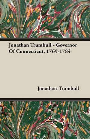 Jonathan Trumbull - Governor of Connecticut, 1769-1784 de Jonathan Trumbull