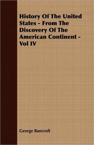 History of the United States - From the Discovery of the American Continent - Vol IV: 1647-1649 de George Bancroft