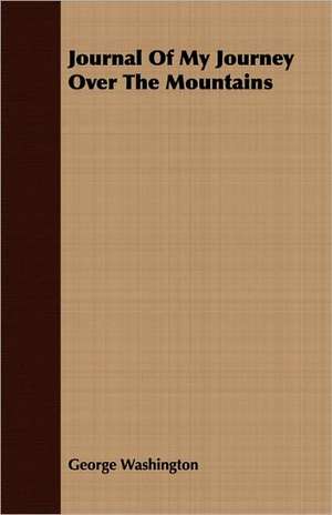 Journal of My Journey Over the Mountains: Its Victories and Its Reverses, and the Campaigns and Battles of Winchester, P de George Washington