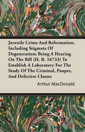 Juvenile Crime and Reformation, Including Stigmata of Degeneration; Being a Hearing on the Bill (H. R. 16733) to Establish a Laboratory for the Study: The Life and Work of Ninomiya Sontoku de Arthur MacDonald