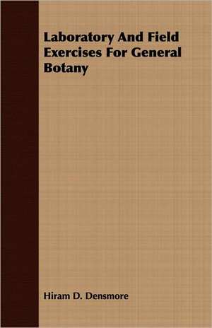 Laboratory and Field Exercises for General Botany: Performed in a Daunce from London to Norwich de Hiram D. Densmore