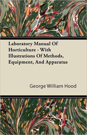 Laboratory Manual of Horticulture - With Illustrations of Methods, Equipment, and Apparatus: Performed in a Daunce from London to Norwich de George William Hood