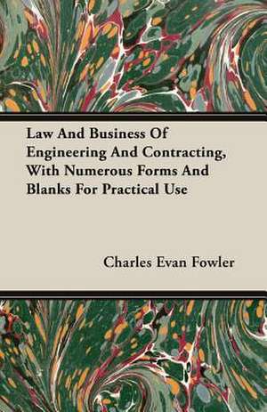 Law and Business of Engineering and Contracting, with Numerous Forms and Blanks for Practical Use: A Comedy in Three Acts de Charles Evan Fowler