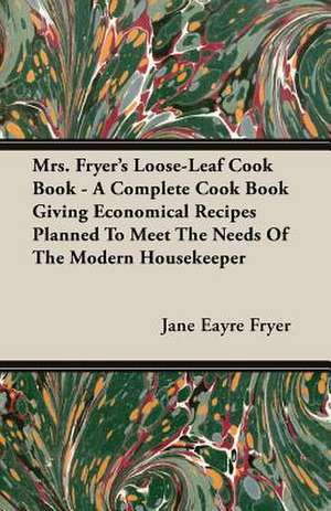 Mrs. Fryer's Loose-Leaf Cook Book - A Complete Cook Book Giving Economical Recipes Planned to Meet the Needs of the Modern Housekeeper: The Schulz Steam Turbine de Jane Eayre Fryer