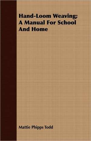 Hand-Loom Weaving; A Manual for School and Home: The Opinions of an Open-Air Philosopher de Mattie Phipps Todd