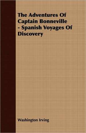 The Adventures of Captain Bonneville - Spanish Voyages of Discovery de Washington Irving