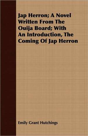 Jap Herron; A Novel Written from the Ouija Board; With an Introduction, the Coming of Jap Herron de Emily Grant Hutchings