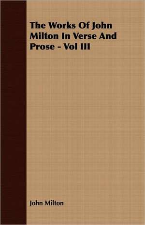 The Works of John Milton in Verse and Prose - Vol III de John Milton