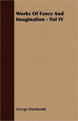 Works of Fancy and Imagination - Vol IV de George Macdonald