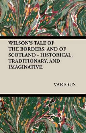 Wilson's Tale of the Borders, and of Scotland - Historical, Traditionary, and Imaginative.: A Goblin Story of Some Bells That Rang an Old Year Out and a New Year in de various