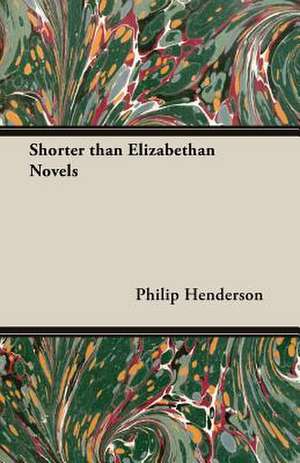 Shorter Than Elizabethan Novels: Being a Comprehensive Guide for the Would-Be Sportsman, on Etiquette, Procedure and All Other Matters Appertaining to de Philip Henderson