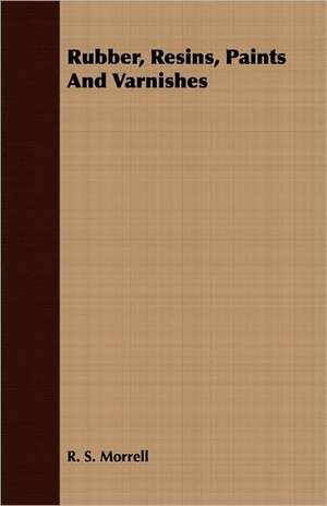 Rubber, Resins, Paints and Varnishes: Being the Memories of the First and Second Earls of Denbigh, 1600-1675 de R. S. Morrell