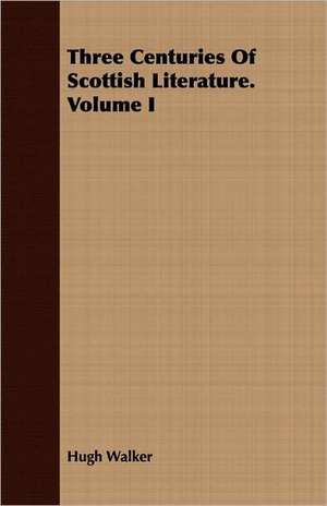 Three Centuries of Scottish Literature. Volume I: For Raising Heavy Bodies, for the Erection of Buildings, and for Hoisting Goods de Hugh Walker