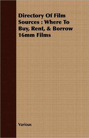 Directory of Film Sources: Where to Buy, Rent, & Borrow 16mm Films de various