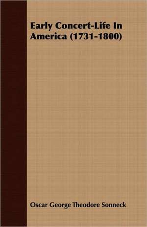 Early Concert-Life in America (1731-1800): To the Death of Constantine de Oscar George Theodore Sonneck