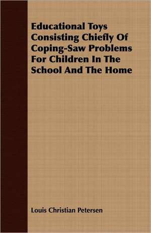 Educational Toys Consisting Chiefly of Coping-Saw Problems for Children in the School and the Home: Fairy Tales of the Allied Nations de Louis Christian Petersen