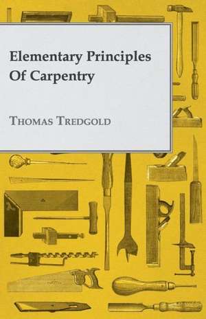 Elementary Principles of Carpentry de Thomas Tredgold