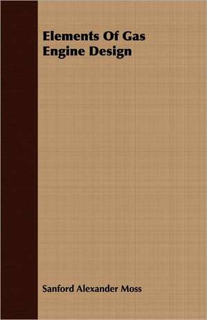 Elements of Gas Engine Design: With Drawings and Working Directions de Sanford Alexander Moss