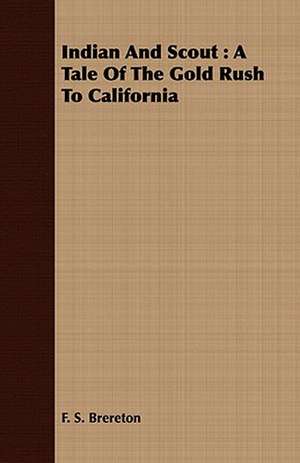 Indian and Scout: A Tale of the Gold Rush to California de F. S. Brereton